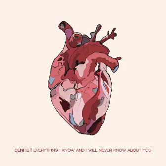 Everything I Know and I Will Never Know About You by Denite