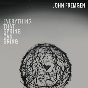 Everything That Spring Can Bring by John Fremgen