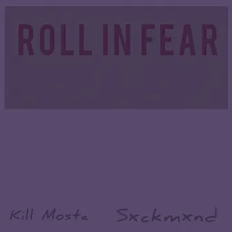 Roll in Fear by Kill Mosta