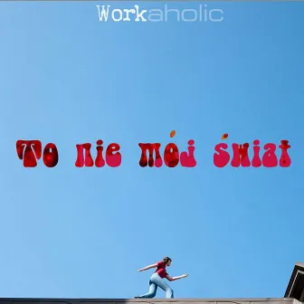 To nie mój świat by Workaholic