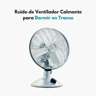 Ruido De Ventilador Calmante Para Dormir En Trance by Surfistas Del Sueño