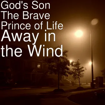 Away in the Wind by God's Son The Brave Prince of Life