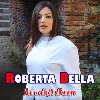 Non credi più all'amore by Roberta Bella