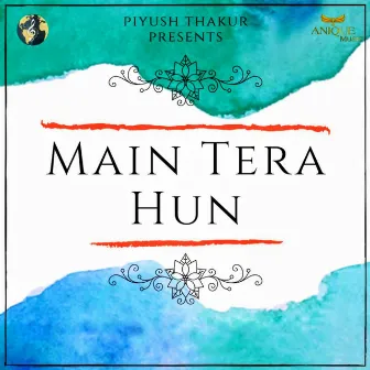 Main Tera Hun by Piyush Thakur