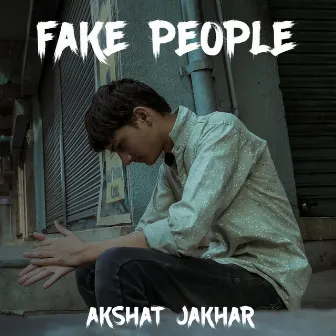 Fake People by Akshat Jakhar