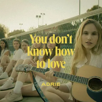 You Don't Know How to Love by Adrie