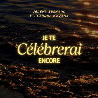 Je te célébrerai encore by Jérémy Besnard