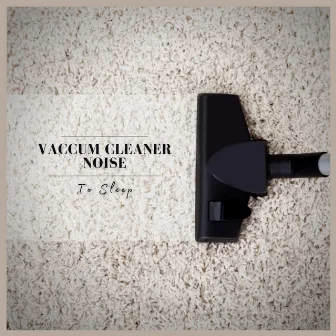 Vaccum Cleaner Noise to Sleep by White Noise Project