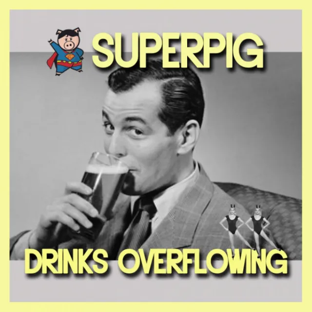 SUPERPIG - Drinks Overflowing (Get Ur Ass On The Floor)