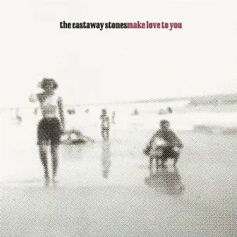 Make Love To You by The Castaway Stones