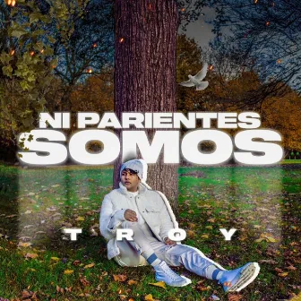 Ni Parientes Somos by Troy