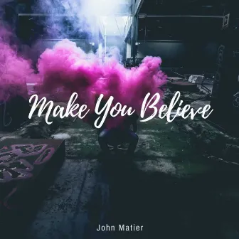 Make You Believe by John Matier