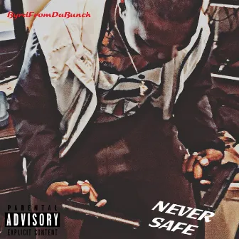 NEVER SAFE by Byrd From Da Bunch