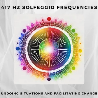 417 Hz Solfeggio Frequencies Undoing Situations and Facilitating Change by Solfeggio Relief Frequencies Hz