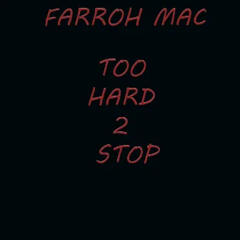 FARROH MAC TOO HARD TOO STOP by Farroh Mac