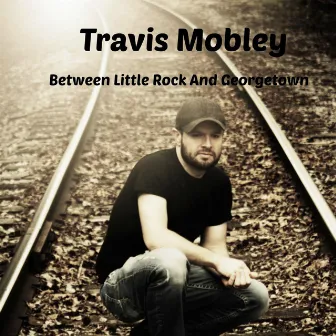 Between Little Rock and Georgetown by Travis Mobley