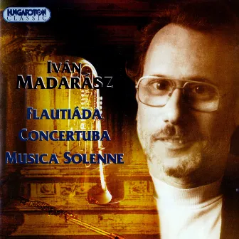 Madarasz: Flautiada / Concertuba / Musica Solenne by Ivan Madarasz