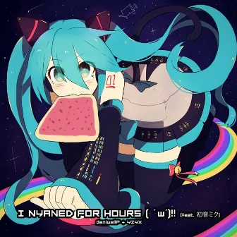 I Nyaned for Hours ( ' w')‼ [feat. 初音ミク] by daniwellP