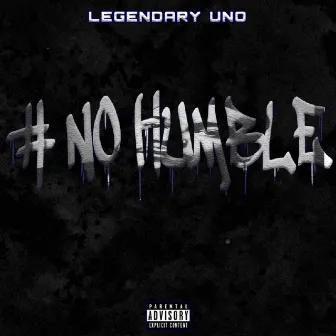 #Nohumble by Legendary Uno