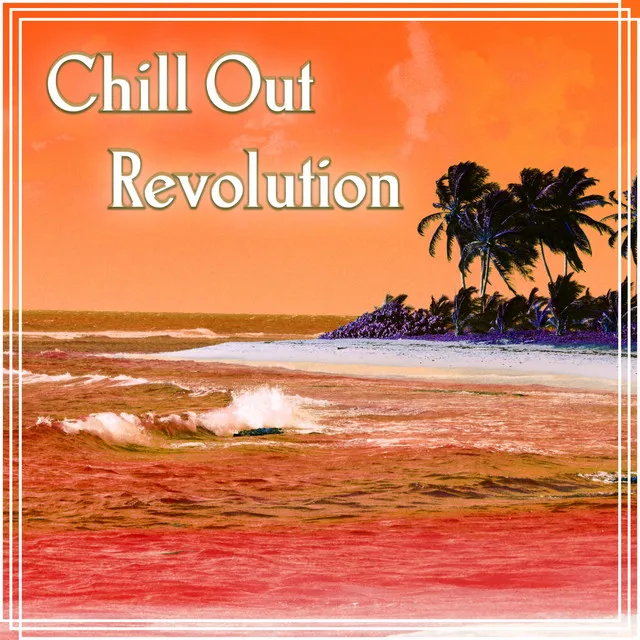 Chill Out Revolution - The Best Chillout, Chill Tone, Bossa Summer Chill, Beach Party, Holidays, Lounge Summer