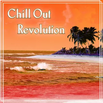 Chill Out Revolution - The Best Chillout, Chill Tone, Bossa Summer Chill, Beach Party, Holidays, Lounge Summer by The End Revolution