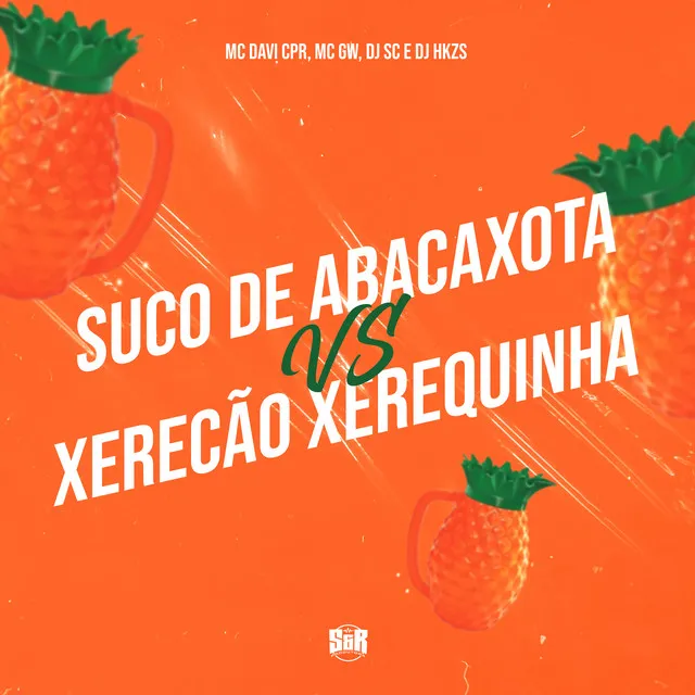 Suco de Abacaxota Vs Xerecão Xerequinha