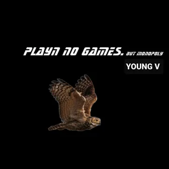 PLAYN NO GAMES. but monopoly by Young V