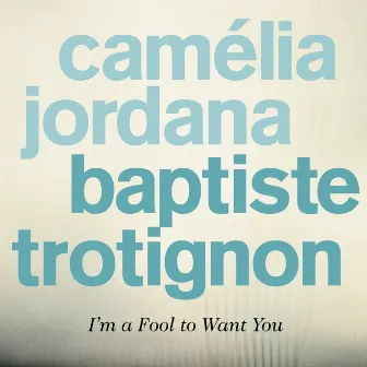 I'm a Fool to Want You by Camélia Jordana