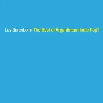 The Best Of Argentinian Indie Pop? by Los Barenboim