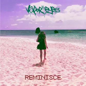 Reminisce by Vapor Eyes