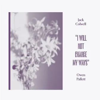 I Will Not Change My Ways by Jack Colwell