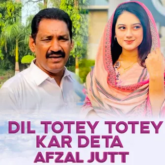 Dil totey totey Kar deta by Afzal Jatt