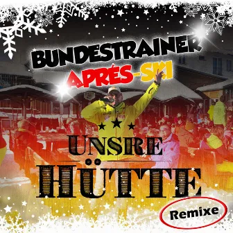 Unsre Hütte (Remixe) by Bundestrainer Après Ski