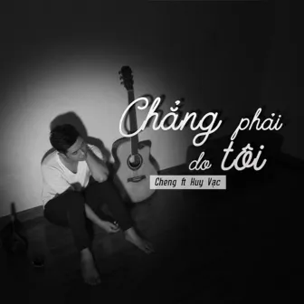 Chẳng Phải Do Tôi by Cheng