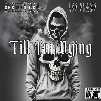 Skrilla GGG-Till I'm Dying (feat. LOE Flame) by Skrilla GGG