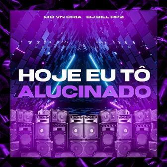 Hoje Eu Tô Alucinado by DJ BILL RPZ