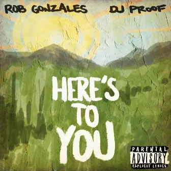 Here's To You by Rob Gonzales