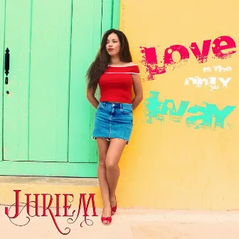 Love Is the Only Way by Juriem