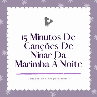 15 Minutos De Canções De Ninar Da Marimba À Noite by Música Mágica para Bebês de Sono