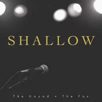 Shallow by The Hound + The Fox