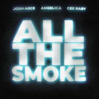 ALL THE SMOKE by Josh Arce