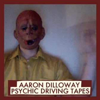 Psychic Driving Tapes by Aaron Dilloway