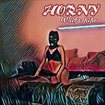 Horny by White Pipo