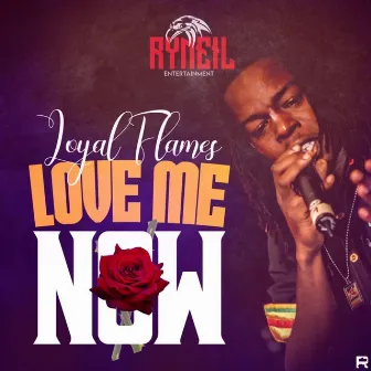 Love Me Now by Loyal Flames