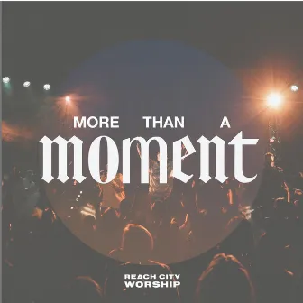 More Than A Moment by Reach City Worship