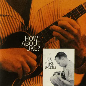 How About Uke? Ritz Plays Jazz Ukulele by Lyle Ritz