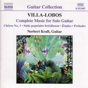 Villa-Lobos: Music for Solo Guitar (Complete) by Norbert Kraft