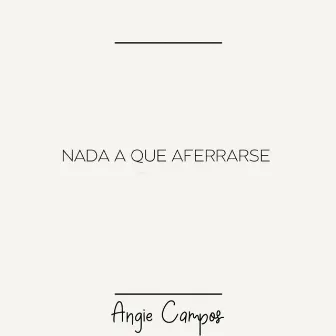 Nada que aferrarse by Angie Campos