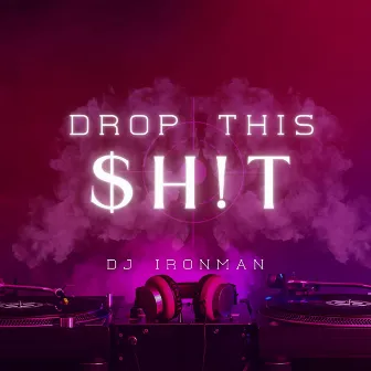 Drop This $H!T by DJ Ironman