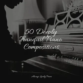 50 Deeply Tranquil Piano Compositions by Chilout Piano Lounge